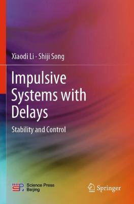 Impulsive Systems with Delays: Stability and Control - Xiaodi Li,Shiji Song - cover