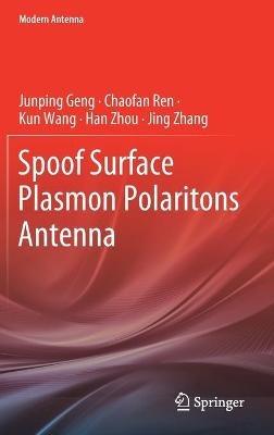 Spoof Surface Plasmon Polaritons Antenna - Junping Geng,Chaofan Ren,Kun Wang - cover