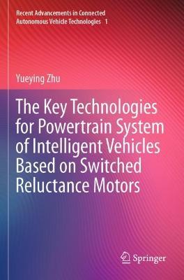 The Key Technologies for Powertrain System of Intelligent Vehicles Based on Switched Reluctance Motors - Yueying Zhu - cover