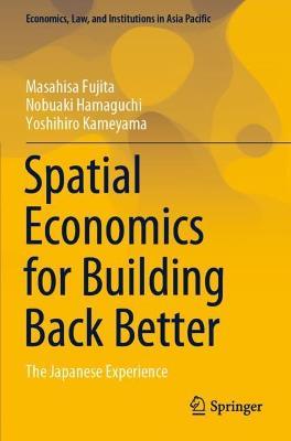 Spatial Economics for Building Back Better: The Japanese Experience - Masahisa Fujita,Nobuaki Hamaguchi,Yoshihiro Kameyama - cover