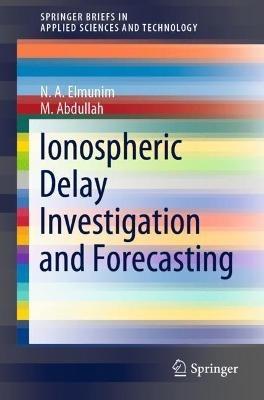 Ionospheric Delay Investigation and Forecasting - N. A. Elmunim,M. Abdullah - cover