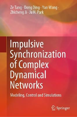 Impulsive Synchronization of Complex Dynamical Networks: Modeling, Control and Simulations - Ze Tang,Dong Ding,Yan Wang - cover