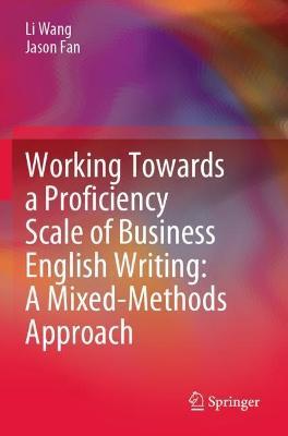 Working Towards a Proficiency Scale of Business English Writing: A Mixed-Methods Approach - Li Wang,Jason Fan - cover