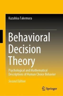 Behavioral Decision Theory: Psychological and Mathematical Descriptions of Human Choice Behavior - Kazuhisa Takemura - cover