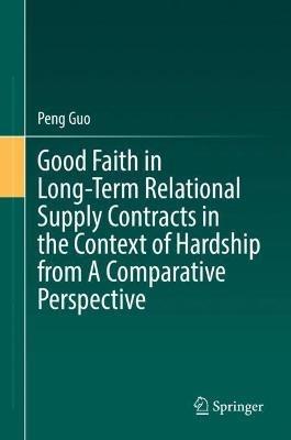 Good Faith in Long-Term Relational Supply Contracts in the Context of Hardship from A Comparative Perspective - Peng Guo - cover