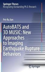 AutoBATS and 3D MUSIC: New Approaches to Imaging Earthquake Rupture Behaviors