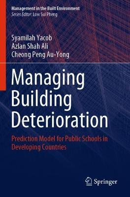 Managing Building Deterioration: Prediction Model for Public Schools in Developing Countries - Syamilah Yacob,Azlan Shah Ali,Cheong Peng Au-Yong - cover