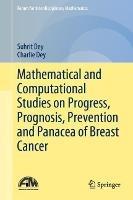 Mathematical and Computational Studies on Progress, Prognosis, Prevention and Panacea of Breast Cancer - Suhrit Dey,Charlie Dey - cover