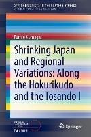 Shrinking Japan and Regional Variations: Along the Hokurikudo and the Tosando I - Fumie Kumagai - cover