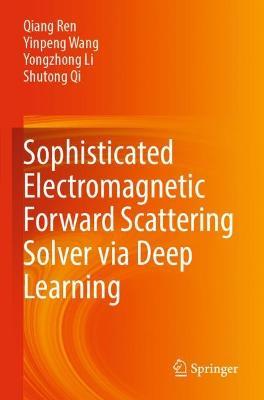 Sophisticated Electromagnetic Forward Scattering Solver via Deep Learning - Qiang Ren,Yinpeng Wang,Yongzhong Li - cover