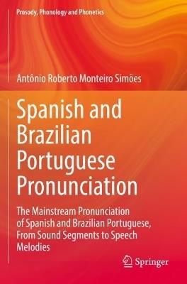 Spanish and Brazilian Portuguese Pronunciation: The Mainstream Pronunciation of Spanish and Brazilian Portuguese, From Sound Segments to Speech Melodies - Antônio Roberto Monteiro Simões - cover