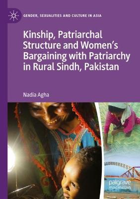 Kinship, Patriarchal Structure and Women’s Bargaining with Patriarchy in Rural Sindh, Pakistan - Nadia Agha - cover