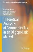 Theoretical Analyses of Commodity Tax in an Oligopolistic Market - Minoru Kunizaki,Kazuyuki Nakamura,Naoki Kakita - cover
