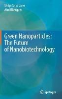 Green Nanoparticles: The Future of Nanobiotechnology - Shilpi Srivastava,Atul Bhargava - cover
