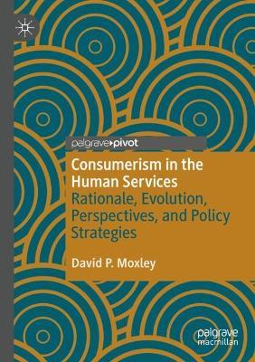 Consumerism in the Human Services: Rationale, Evolution, Perspectives, and Policy Strategies - David P. Moxley - cover