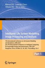 Intelligent Life System Modelling, Image Processing and Analysis: 7th International Conference on Life System Modeling and Simulation, LSMS 2021 and 7th International Conference on Intelligent Computing for Sustainable Energy and Environment, ICSEE 2021, Hangzhou, China, October 30 – November 1, 2021, Proceedings, Part I