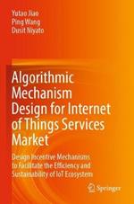 Algorithmic Mechanism Design for Internet of Things Services Market: Design Incentive Mechanisms to Facilitate the Efficiency and Sustainability of IoT Ecosystem