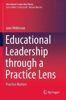 Educational Leadership through a Practice Lens: Practice Matters - Jane Wilkinson - cover