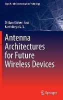 Antenna Architectures for Future Wireless Devices - Shiban Kishen Koul,Karthikeya G. S. - cover