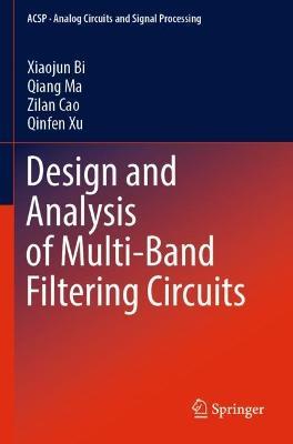 Design and Analysis of Multi-Band Filtering Circuits - Xiaojun Bi,Qiang Ma,Zilan Cao - cover