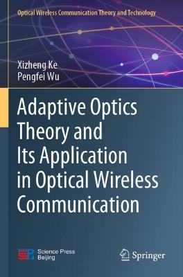 Adaptive Optics Theory and Its Application in Optical Wireless Communication - Xizheng Ke,Pengfei Wu - cover