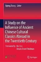 A Study on the Influence of Ancient Chinese Cultural Classics Abroad in the Twentieth Century - cover