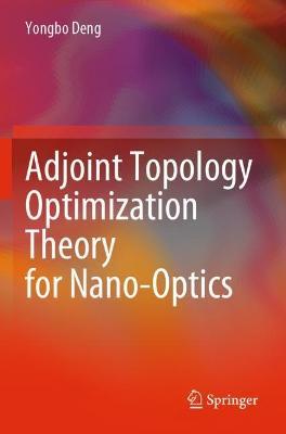 Adjoint Topology Optimization Theory for Nano-Optics - Yongbo Deng - cover