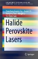 Halide Perovskite Lasers - Yong Kang Eugene Tay,Huajun He,Xiangling Tian - cover
