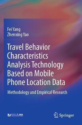 Travel Behavior Characteristics Analysis Technology Based on Mobile  Phone Location Data: Methodology and Empirical Research - Fei Yang,Zhenxing Yao - cover