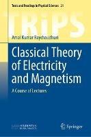 Classical Theory of Electricity and Magnetism: A Course of Lectures - Amal Kumar Raychaudhuri - cover