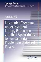 Fluctuation Theorems under Divergent Entropy Production and their Applications for Fundamental Problems in Statistical Physics - Yûto Murashita - cover