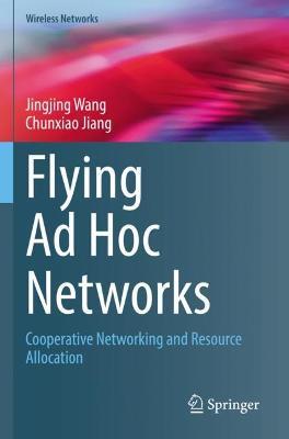 Flying Ad Hoc Networks: Cooperative Networking and Resource Allocation - Jingjing Wang,Chunxiao Jiang - cover