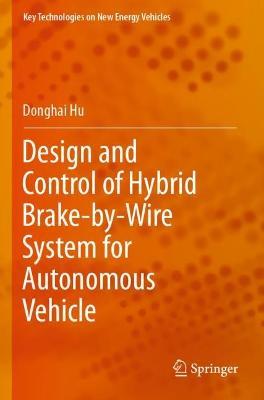 Design and Control of Hybrid Brake-by-Wire System for Autonomous Vehicle - Donghai Hu - cover