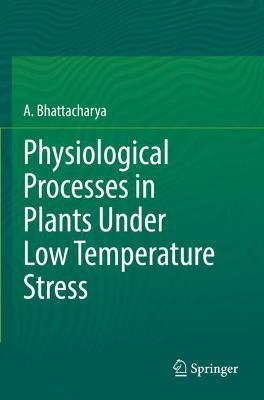 Physiological Processes in Plants Under Low Temperature Stress - A. Bhattacharya - cover