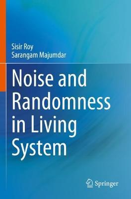 Noise and Randomness in Living System - Sisir Roy,Sarangam Majumdar - cover