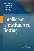 Intelligent Crowdsourced Testing - Qing Wang,Zhenyu Chen,Junjie Wang - cover