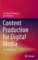 Content Production for Digital Media: An Introduction - Jay Daniel Thompson,John Weldon - cover