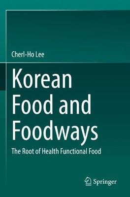 Korean Food and Foodways: The Root of Health Functional Food - Cherl-Ho Lee - cover