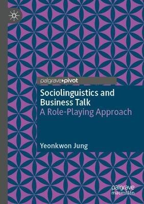 Sociolinguistics and Business Talk: A Role-Playing Approach - Yeonkwon Jung - cover
