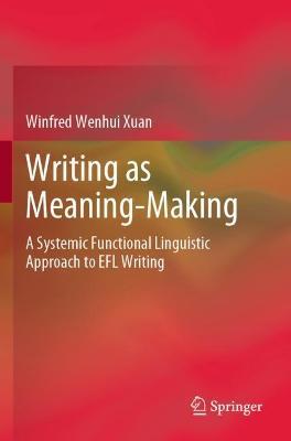 Writing as Meaning-Making: A Systemic Functional Linguistic Approach to EFL Writing - Winfred Wenhui Xuan - cover