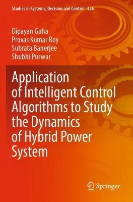 Application of Intelligent Control Algorithms to Study the Dynamics of Hybrid Power System - Dipayan Guha,Provas Kumar Roy,Subrata Banerjee - cover