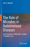 The Role of Microbes in Autoimmune Diseases: New Mechanisms of Microbial Initiation of Autoimmunity - Ahed J. Alkhatib - cover