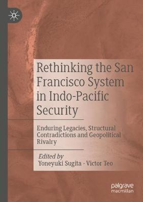 Rethinking the San Francisco System in Indo-Pacific Security: Enduring Legacies, Structural Contradictions and Geopolitical Rivalry - cover