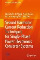 Second Harmonic Current Reduction Techniques for Single-Phase Power Electronics Converter Systems - Xinbo Ruan,Li Zhang,Xinze Huang - cover