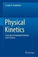 Physical Kinetics: Classical and Quantum Problems and Solutions - Serguei N. Burmistrov - cover