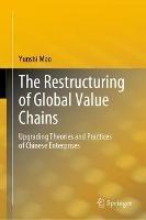 The Restructuring of Global Value Chains: Upgrading Theories and Practices of Chinese Enterprises - Yunshi Mao - cover