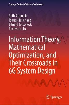 Information Theory, Mathematical Optimization, and Their Crossroads in 6G System Design - Shih-Chun Lin,Tsung-Hui Chang,Eduard Jorswieck - cover