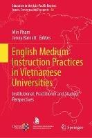 English Medium Instruction Practices in Vietnamese Universities: Institutional, Practitioner and Student Perspectives - cover