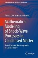 Mathematical Modeling of Shock-Wave Processes in Condensed Matter: From Statistical Thermodynamics to Control Theory - Tatiana Aleksandrovna Khantuleva - cover
