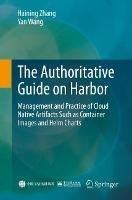 The Authoritative Guide on Harbor: Management and Practice of Cloud Native Artifacts Such as Container Images and Helm Charts - Haining Zhang,Yan Wang - cover
